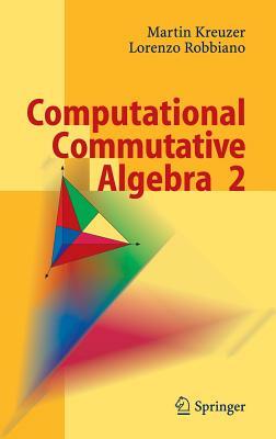 Computational Commutative Algebra 2 by Lorenzo Robbiano, Martin Kreuzer