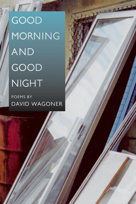 Good Morning and Good Night by David Wagoner