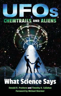 UFOs, Chemtrails, and Aliens: What Science Says by Timothy D. Callahan, Donald R. Prothero