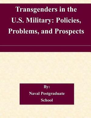 Transgenders in the U.S. Military: Policies, Problems, and Prospects by Naval Postgraduate School