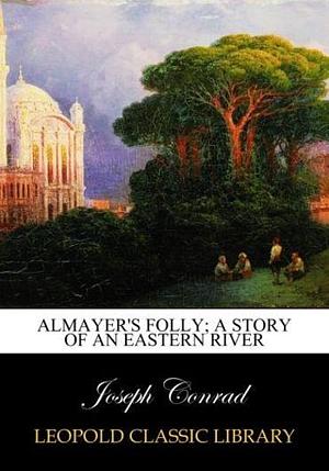 Almayer's folly; a story of an eastern river by Joseph Conrad, Joseph Conrad