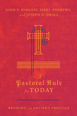 A Pastoral Rule for Today: Reviving an Ancient Practice by Jerry Andrews, John P. Burgess, Joseph D. Small