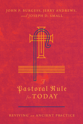 A Pastoral Rule for Today: Reviving an Ancient Practice by Jerry Andrews, John P. Burgess, Joseph D. Small