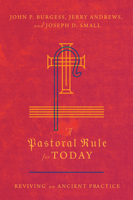 A Pastoral Rule for Today: Reviving an Ancient Practice by Joseph D. Small, John P. Burgess, Jerry Andrews