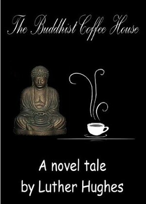 The Buddhist Coffee House by Luther Hughes