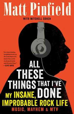 All These Things That I've Done: My Insane, Improbable Rock Life by Matt Pinfield