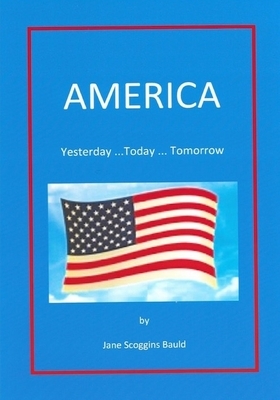 America: Yesterday...Today...Tomorrrow by Jane Scoggins Bauld