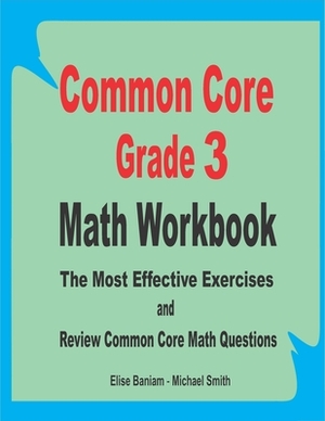 Common Core Grade 3 Math Workbook: The Most Effective Exercises and Review Common Core Math Questions by Michael Smith, Elise Baniam