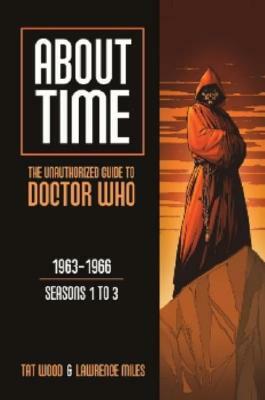 About Time 1: The Unauthorized Guide to Doctor Who (Seasons 1 to 3) by Lawrence Miles, Tat Wood