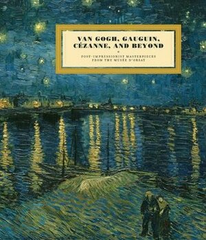 Van Gogh, Gauguin, Cezanne and Beyond: Post-Impressionist Masterpieces from the Musée D'Orsay by Sylvie Patry, Stéphane Guégan