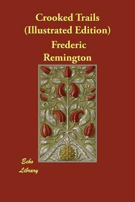 Crooked Trails (Illustrated Edition) by Frederic Remington