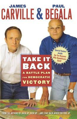 Take It Back: A Battle Plan for Democratic Victory by Paul Begala, James Carville