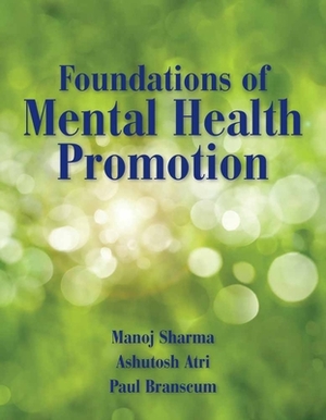 Foundations of Mental Health Promotion by Manoj Sharma, Ashutosh Atri, Paul Branscum