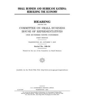 Small business and Hurricane Katrina: rebuilding the economy by United States House of Representatives, Committee on Small Business (house), United State Congress