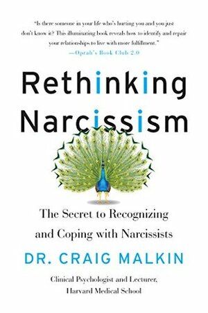 Rethinking Narcissism: The Secret to Recognizing and Coping with Narcissists by Craig Malkin