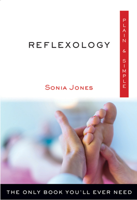 Reflexology Plain & Simple: The Only Book You'll Ever Need by Sonia Jones