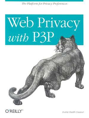 Web Privacy with P3p: The Platform for Privacy Preferences by Lorrie Faith Cranor