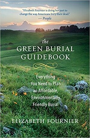 The Green Burial Guidebook: Everything You Need to Plan an Affordable, Environmentally Friendly Burial by Elizabeth Fournier