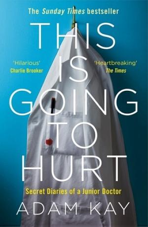 This is Going to Hurt: Secret Diaries of a Junior Doctor by Adam Kay