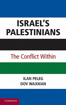 Israel's Palestinians: The Conflict Within by Dov Waxman, Ilan Peleg