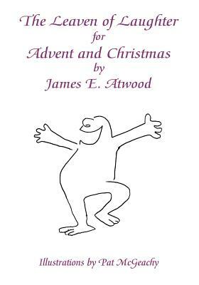 The Leaven of Laughter for Advent and Christmas by James E. Atwood