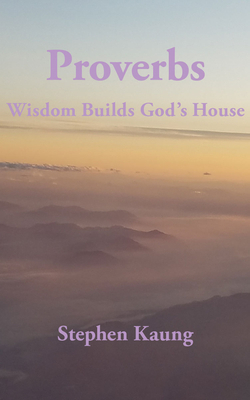 Proverbs: Wisdom Builds God's House by Stephen Kaung