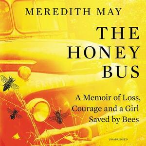 The Honey Bus: A Memoir of Loss, Courage, and a Girl Saved by Bees by Meredith May