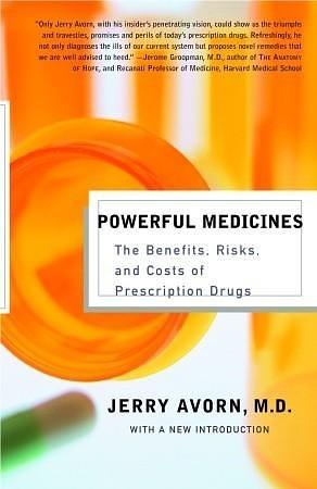 Powerful Medicines: The Benefits, Risks, and Costs of Prescription Drugs by Jerry Lewis Avorn, Jerry Lewis Avorn