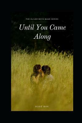 Until You Came Along: The Oliver Boys Band Series Book One by Rose Bak