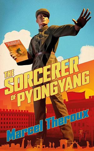 The Sorcerer of Pyongyang by Marcel Theroux