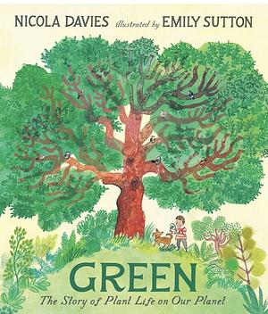 Green: The Story of Plant Life on Our Planet by Nicola Davies