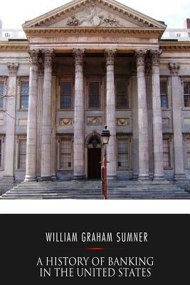 A History of Banking in the United States by William Graham Sumner