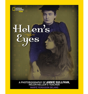 Helen's Eyes: A Photobiography of Annie Sullivan, Helen Keller's Teacher by Marfe Ferguson Delano