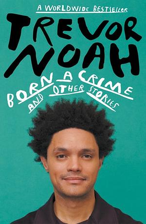 Born a Crime: And Other Stories by Trevor Noah