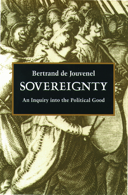 Sovereignty: An Inquiry Into the Political Good by Bertrand de Jouvenel