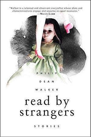 Read by Strangers: Stories by Philip Dean Walker, Philip Dean Walker