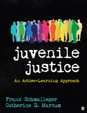 Juvenile Justice: An Active-Learning Approach by Frank A. Schmalleger, Catherine D. Marcum