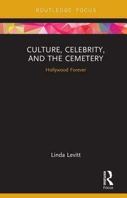 Culture, Celebrity, and the Cemetery: Hollywood Forever by Linda Levitt