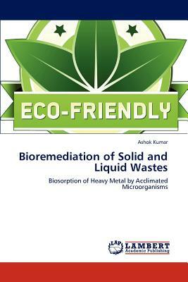 Bioremediation of Solid and Liquid Wastes by Ashok Kumar