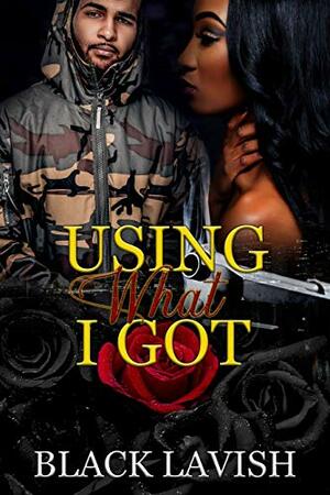 Using What I got : To Get What I Want by Black Lavish