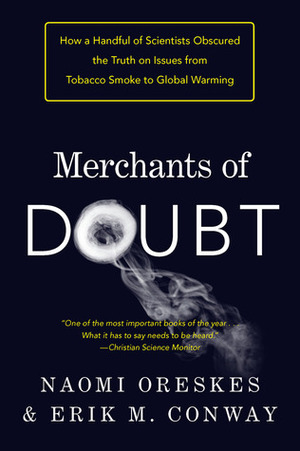 Merchants of Doubt: How a Handful of Scientists Obscured the Truth on Issues from Tobacco Smoke to Climate Change by Erik M.M. Conway, Naomi Oreskes