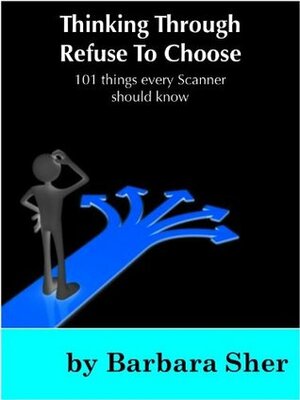 Thinking Through Refuse to Choose: 101 things every Scanner should know by Jennifer Blaire, Barbara Sher, Dirk Jacobs