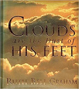 Clouds Are the Dust of His Feet by Ruth Bell Graham