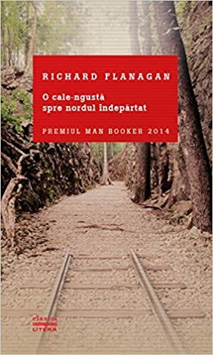 O cale-ngustă spre nordul îndepărtat by Richard Flanagan