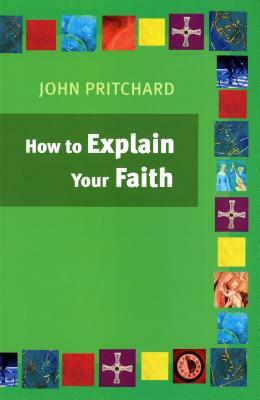 How to Explain Your Faith by John Pritchard