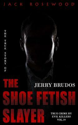 Jerry Brudos: The True Story of The Shoe Fetish Slayer: Historical Serial Killers and Murderers by Jack Rosewood