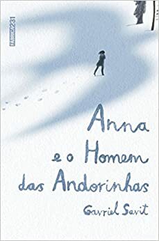 Anna e o Homem das Andorinhas by Gavriel Savit