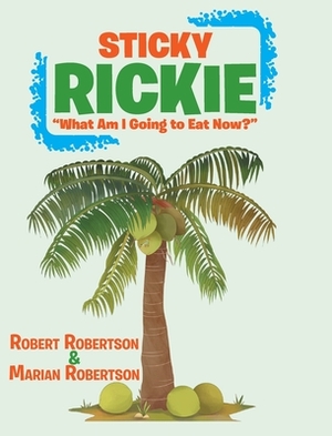 Sticky Rickie: What am I going to eat now? by Robert Robertson, Marian Robertson