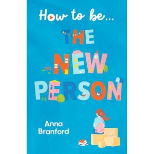 How to Be ... the New Person by Anna Branford