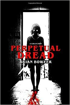 PERPETUAL DREAD by Brian Bowyer